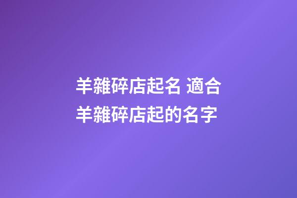 羊雜碎店起名 適合羊雜碎店起的名字